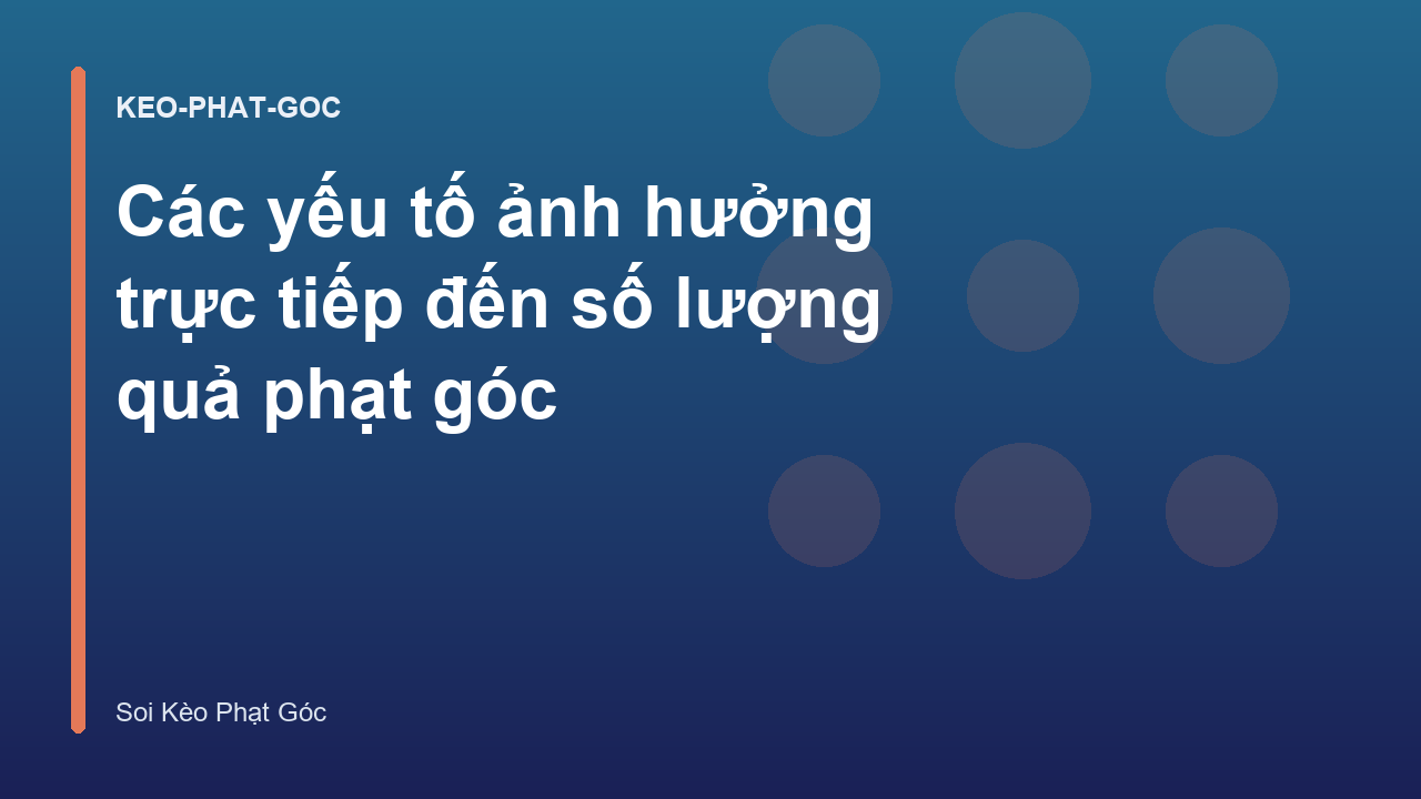 Các yếu tố ảnh hưởng trực tiếp đến số lượng quả phạt góc