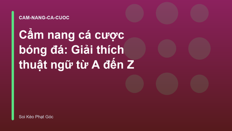 Cẩm nang cá cược bóng đá: Giải thích thuật ngữ từ A đến Z
