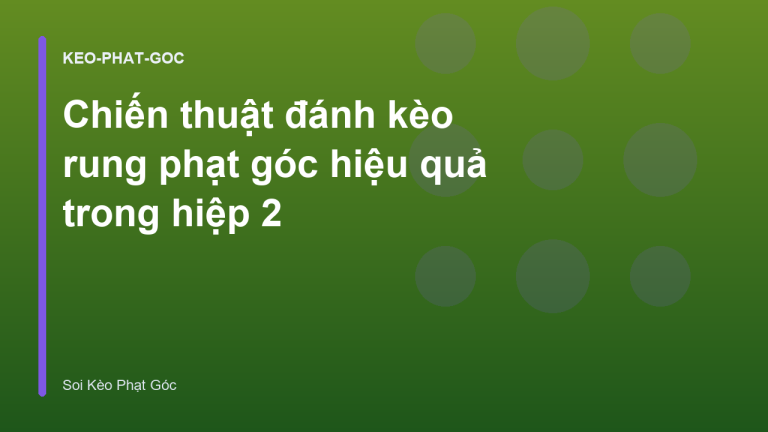 Chiến thuật đánh kèo rung phạt góc hiệu quả trong hiệp 2