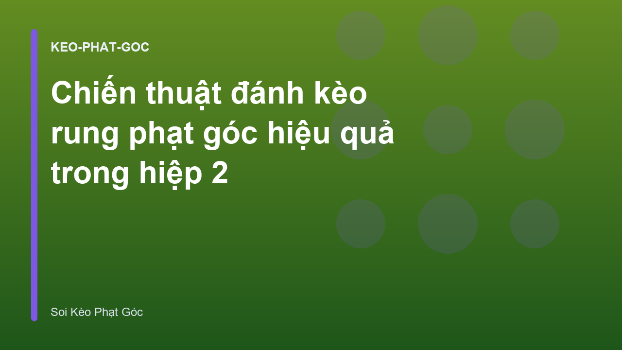 Chiến thuật đánh kèo rung phạt góc hiệu quả trong hiệp 2