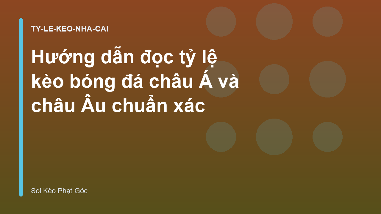 Hướng dẫn đọc tỷ lệ kèo bóng đá châu Á và châu Âu chuẩn xác